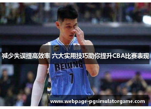 减少失误提高效率 六大实用技巧助你提升CBA比赛表现