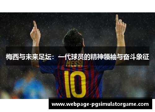 梅西与未来足坛：一代球员的精神领袖与奋斗象征