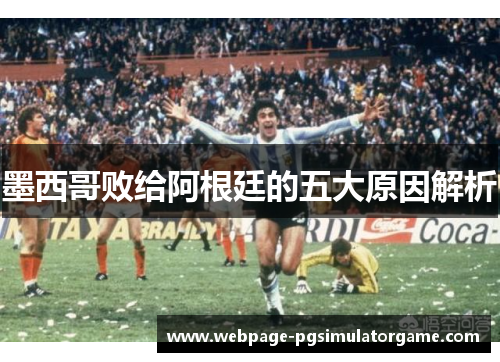 墨西哥败给阿根廷的五大原因解析