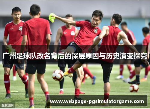 广州足球队改名背后的深层原因与历史演变探究