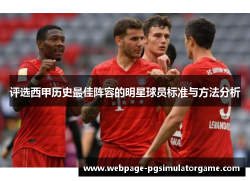 评选西甲历史最佳阵容的明星球员标准与方法分析