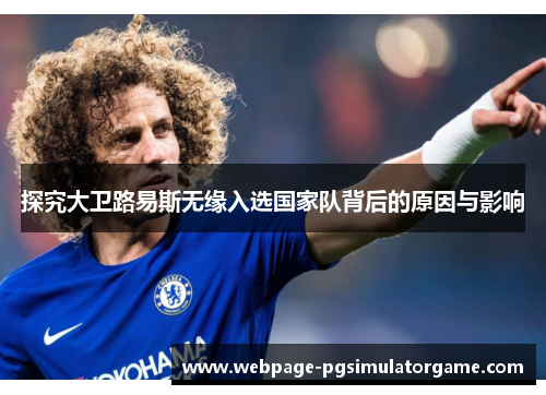 探究大卫路易斯无缘入选国家队背后的原因与影响