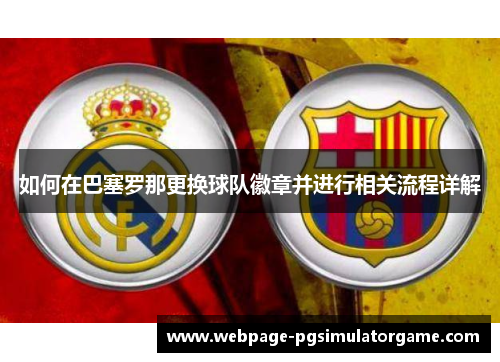如何在巴塞罗那更换球队徽章并进行相关流程详解