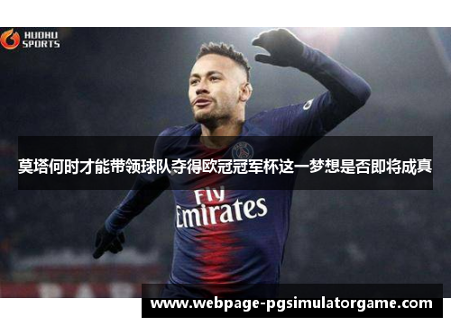 莫塔何时才能带领球队夺得欧冠冠军杯这一梦想是否即将成真