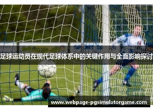 足球运动员在现代足球体系中的关键作用与全面影响探讨