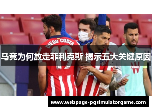 马竞为何放走菲利克斯 揭示五大关键原因