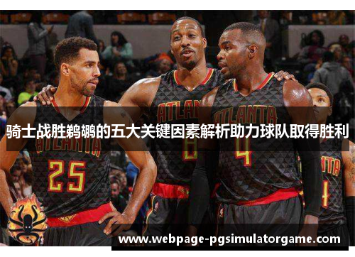 骑士战胜鹈鹕的五大关键因素解析助力球队取得胜利