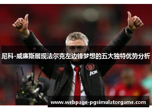 尼科-威廉斯展现法尔克左边锋梦想的五大独特优势分析