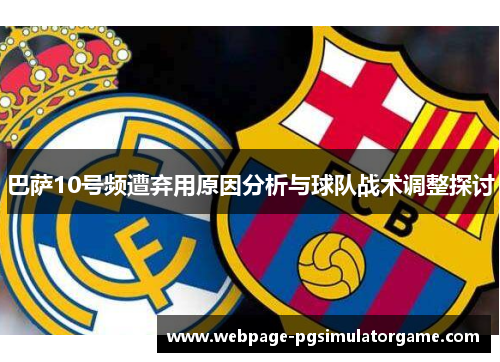 巴萨10号频遭弃用原因分析与球队战术调整探讨