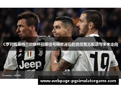 C罗对阵英格兰欧联杯回暖信号释放背后的竞技复苏解读与未来走向