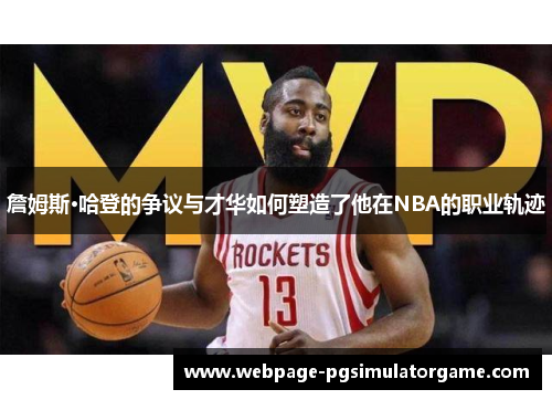 詹姆斯·哈登的争议与才华如何塑造了他在NBA的职业轨迹