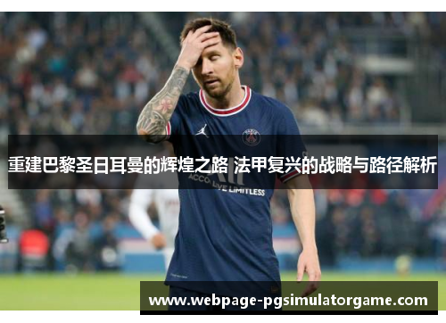 重建巴黎圣日耳曼的辉煌之路 法甲复兴的战略与路径解析